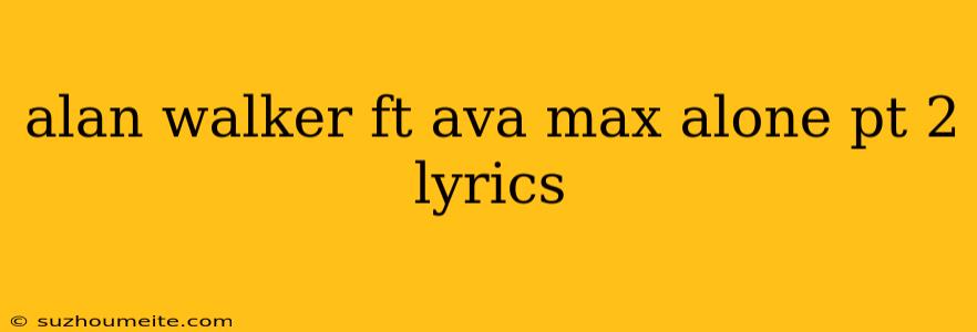 Alan Walker Ft Ava Max Alone Pt 2 Lyrics