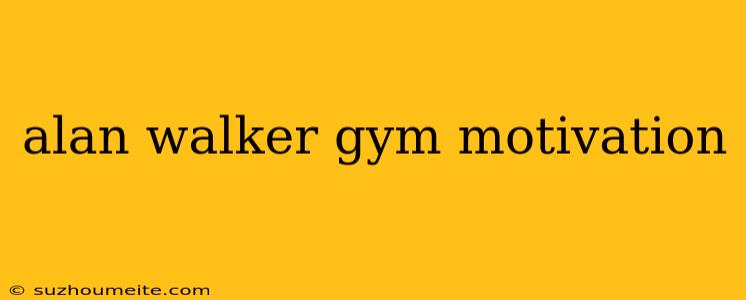 Alan Walker Gym Motivation