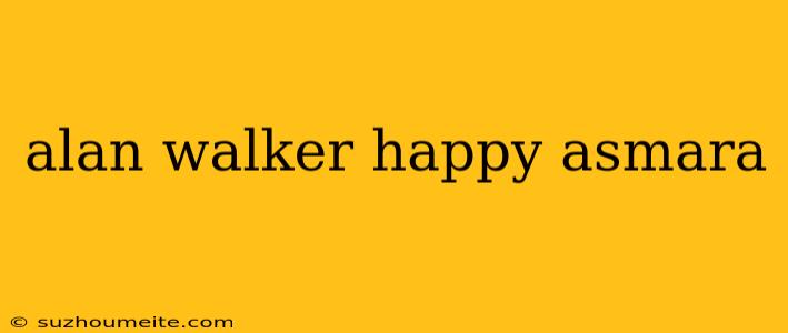 Alan Walker Happy Asmara