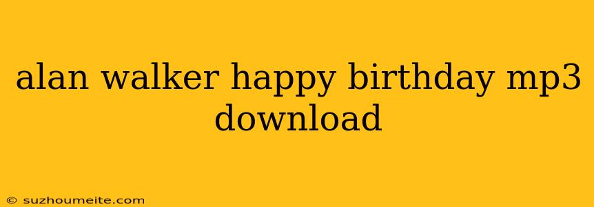 Alan Walker Happy Birthday Mp3 Download