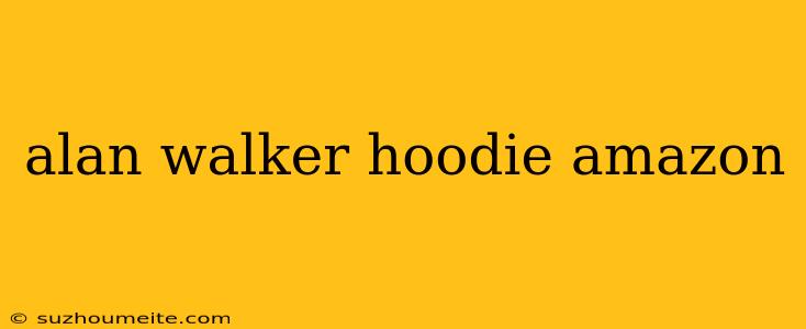 Alan Walker Hoodie Amazon