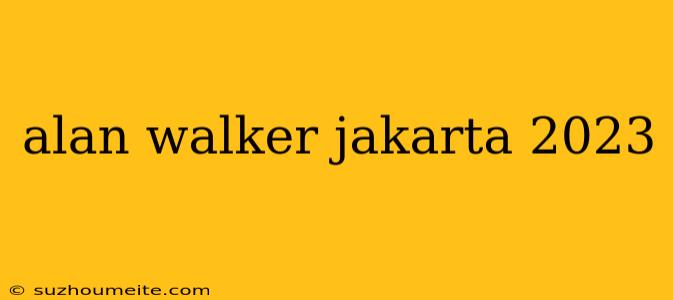 Alan Walker Jakarta 2023