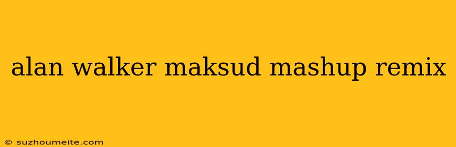 Alan Walker Maksud Mashup Remix