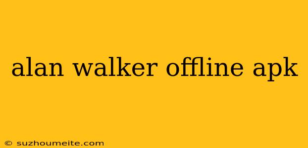 Alan Walker Offline Apk