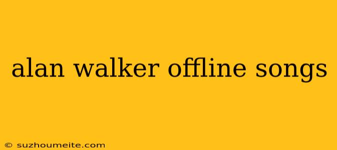 Alan Walker Offline Songs