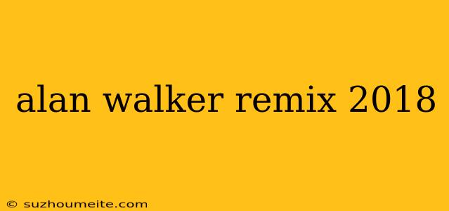 Alan Walker Remix 2018