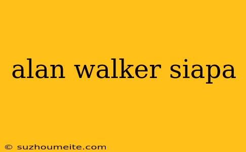 Alan Walker Siapa