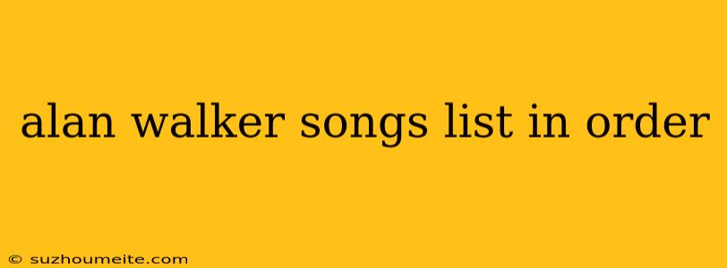 Alan Walker Songs List In Order