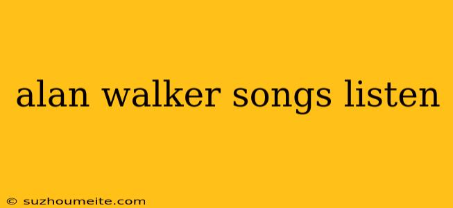 Alan Walker Songs Listen