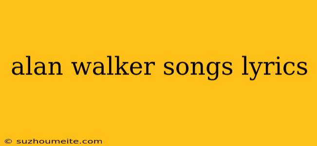 Alan Walker Songs Lyrics