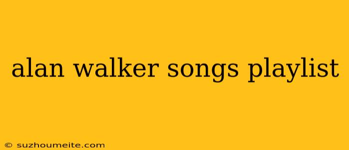 Alan Walker Songs Playlist