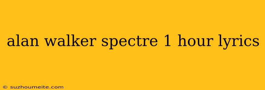 Alan Walker Spectre 1 Hour Lyrics