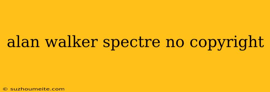 Alan Walker Spectre No Copyright