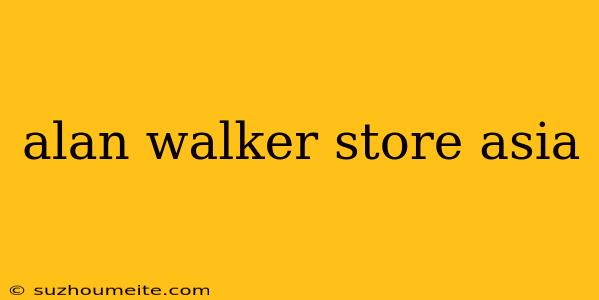 Alan Walker Store Asia