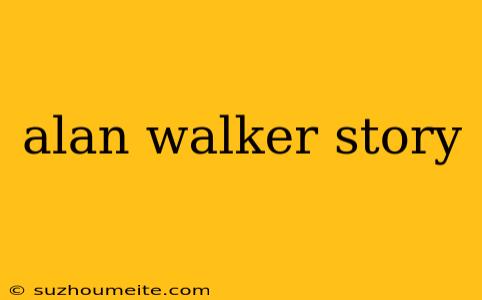 Alan Walker Story