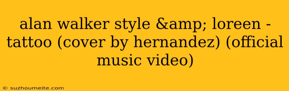 Alan Walker Style & Loreen - Tattoo (cover By Hernandez) (official Music Video)