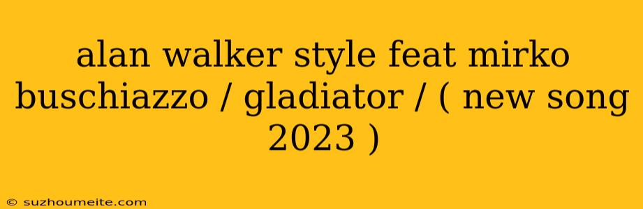 Alan Walker Style Feat Mirko Buschiazzo / Gladiator / ( New Song 2023 )