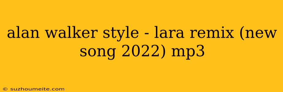 Alan Walker Style - Lara Remix (new Song 2022) Mp3