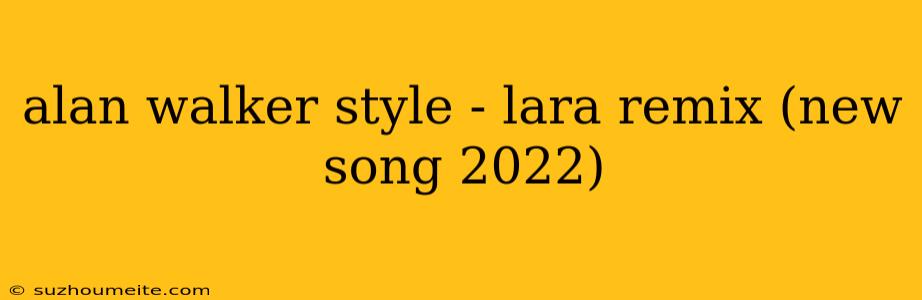 Alan Walker Style - Lara Remix (new Song 2022)