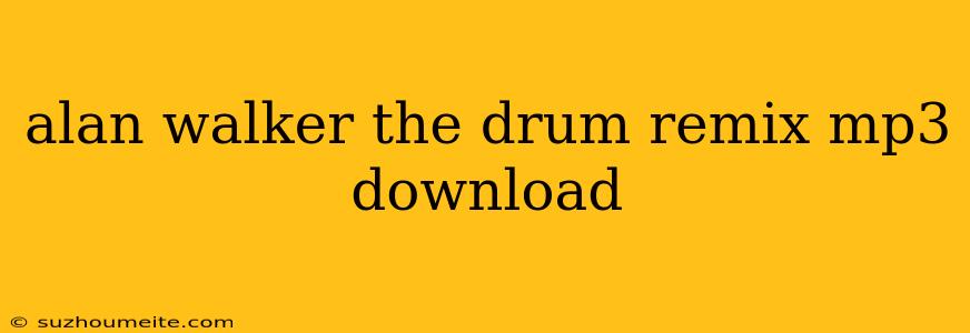 Alan Walker The Drum Remix Mp3 Download