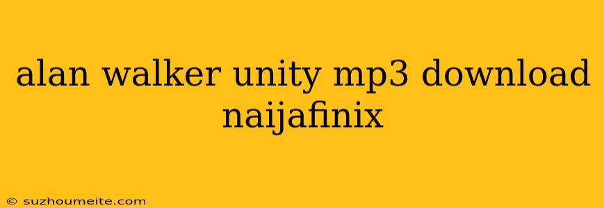 Alan Walker Unity Mp3 Download Naijafinix