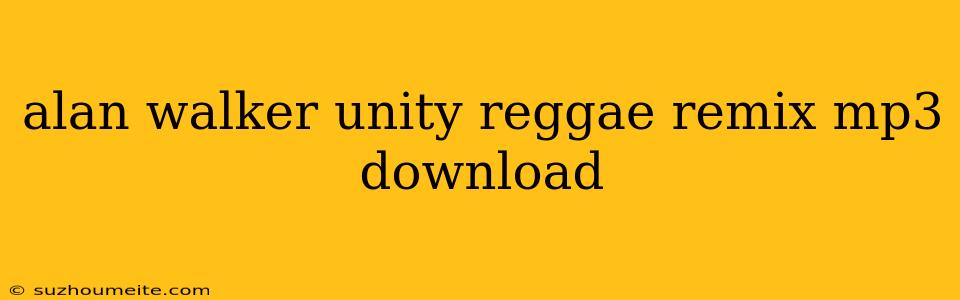 Alan Walker Unity Reggae Remix Mp3 Download