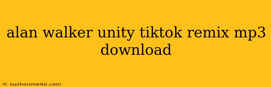 Alan Walker Unity Tiktok Remix Mp3 Download