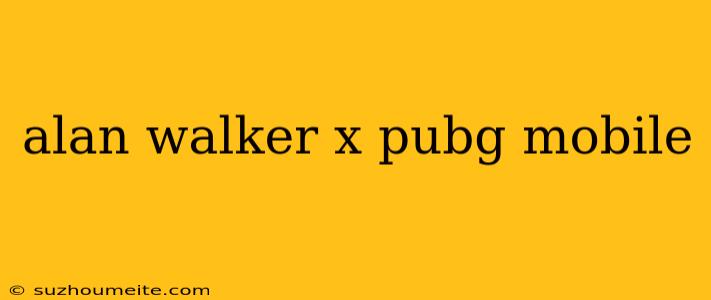 Alan Walker X Pubg Mobile