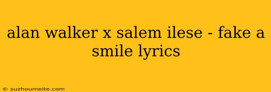 Alan Walker X Salem Ilese - Fake A Smile Lyrics