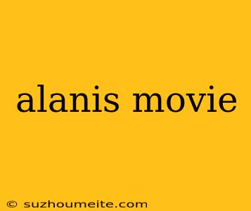 Alanis Movie