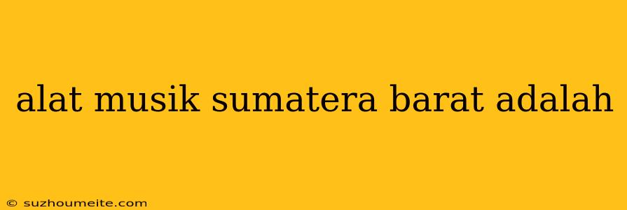 Alat Musik Sumatera Barat Adalah