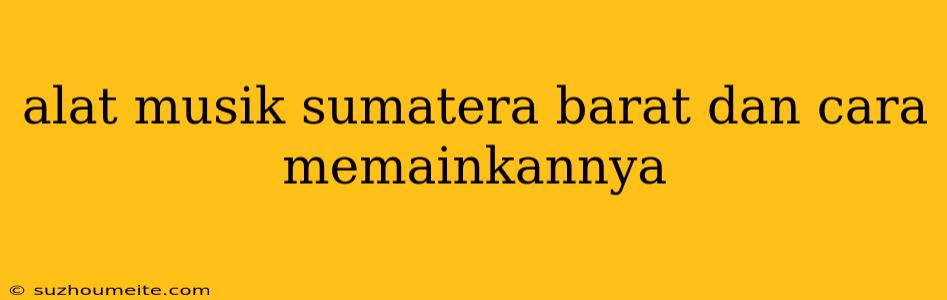 Alat Musik Sumatera Barat Dan Cara Memainkannya