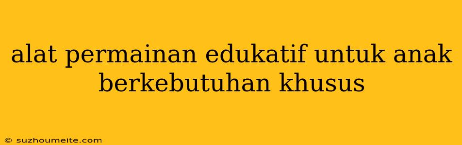 Alat Permainan Edukatif Untuk Anak Berkebutuhan Khusus