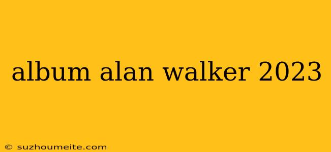 Album Alan Walker 2023