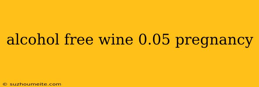 Alcohol Free Wine 0.05 Pregnancy