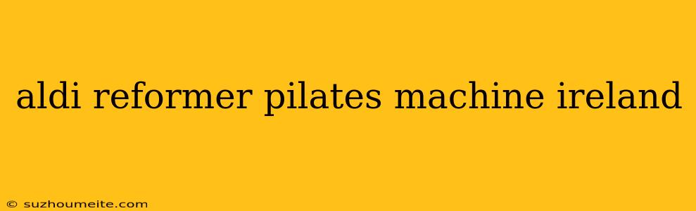 Aldi Reformer Pilates Machine Ireland