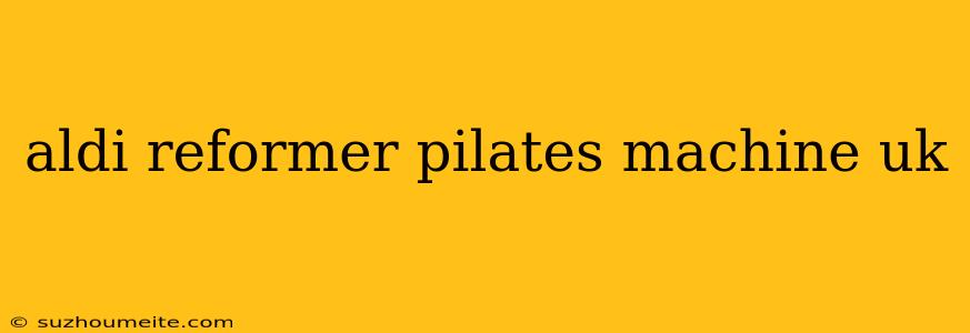 Aldi Reformer Pilates Machine Uk