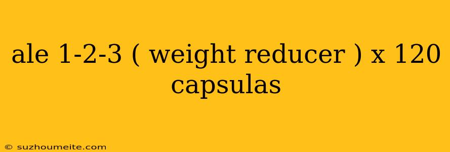 Ale 1-2-3 ( Weight Reducer ) X 120 Capsulas