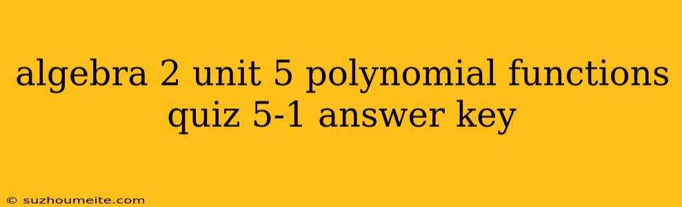 Algebra 2 Unit 5 Polynomial Functions Quiz 5-1 Answer Key