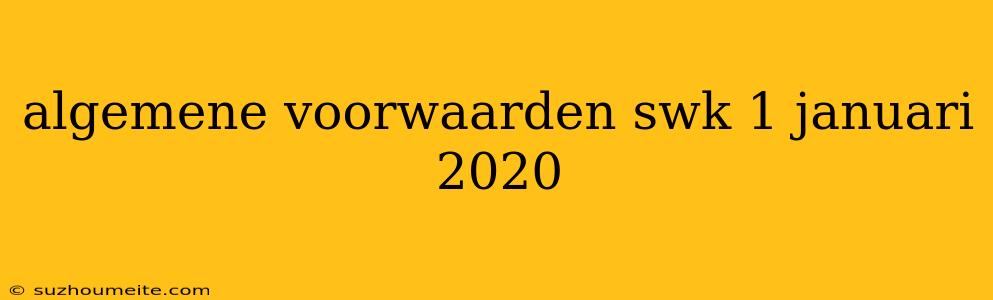 Algemene Voorwaarden Swk 1 Januari 2020