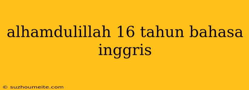 Alhamdulillah 16 Tahun Bahasa Inggris