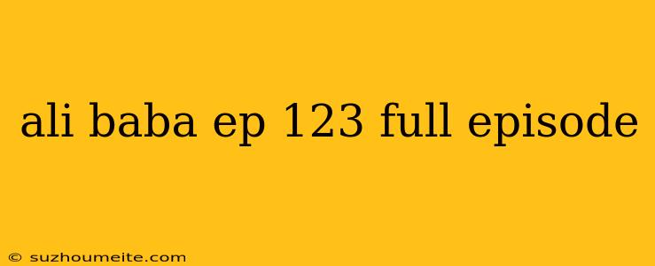 Ali Baba Ep 123 Full Episode