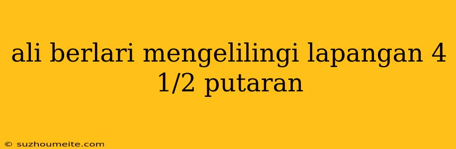 Ali Berlari Mengelilingi Lapangan 4 1/2 Putaran