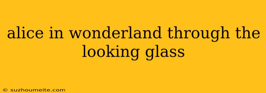 Alice In Wonderland Through The Looking Glass