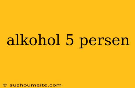 Alkohol 5 Persen