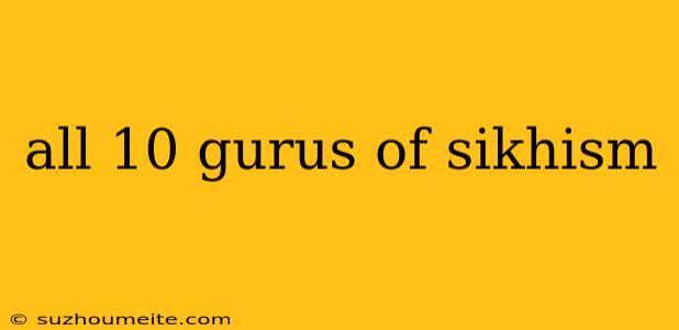 All 10 Gurus Of Sikhism