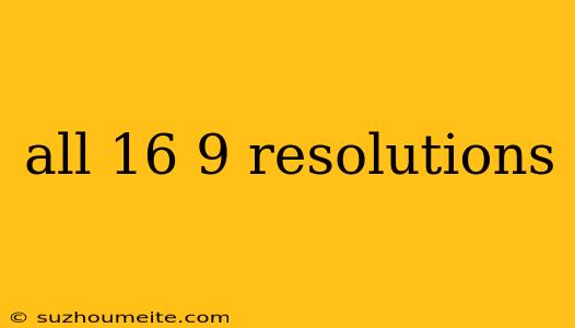 All 16 9 Resolutions