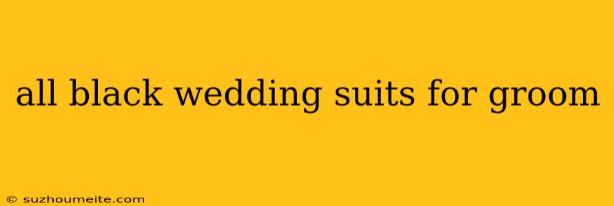 All Black Wedding Suits For Groom