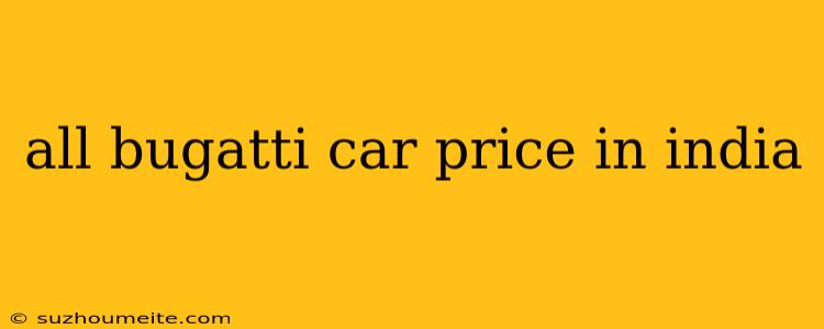 All Bugatti Car Price In India