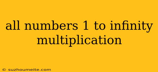 All Numbers 1 To Infinity Multiplication